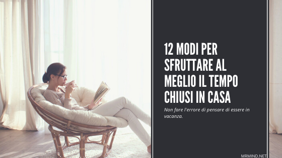 12 MODI PER SFRUTTARE AL MEGLIO IL TEMPO CHIUSI IN CASA